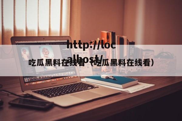 吃瓜黑料在线看（吃瓜黑料在线看）